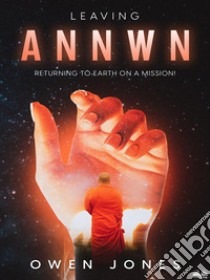 Leaving AnnwnReturning To Earth On A Mission!. E-book. Formato EPUB ebook di Owen Jones