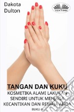 Tangan Dan Kuku - Kosmetika Alami Lakukan Sendiri Untuk Menjaga Kecantikan Dan Remaja AndaBuku Ke-4. E-book. Formato EPUB ebook