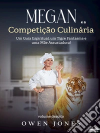 Megan E A Competição CulináriaUm Guia Espiritual, Um Tigre Fantasma E Uma Mãe Assustadora!. E-book. Formato EPUB ebook
