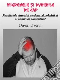 Migrenele ?i Durerile De CapRezultatele Stresului Modern, Al Poluarii ?i Al Aditivilor Alimentari?. E-book. Formato EPUB ebook