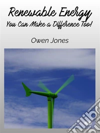 Renewable EnergyYou Can Make A Difference Too!. E-book. Formato EPUB ebook