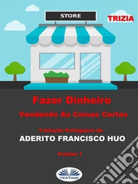 Fazer Dinheiro Vendendo As Coisas CertasVol. 1. E-book. Formato EPUB ebook