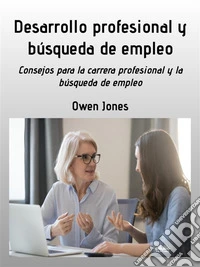 Desarrollo Profesional Y Búsqueda De EmpleoConsejos Para Buscar Profesión Y Empleo. E-book. Formato EPUB ebook