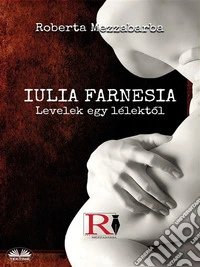 IULIA FARNESIA- Levelek Egy LélektolGiulia Farnese Igazi Története. E-book. Formato EPUB ebook