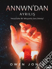 Annwn’dan AyrilisYeryüzüne Bir Misyonla Geri Dönüs!. E-book. Formato EPUB ebook