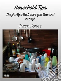 Household TipsThe Pro Tips That Save You Time And Money!. E-book. Formato EPUB ebook