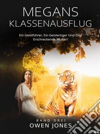 Megans KlassenausflugEin Geistführer, Ein Geistertiger Und Eine Erschreckende Mutter!. E-book. Formato EPUB ebook