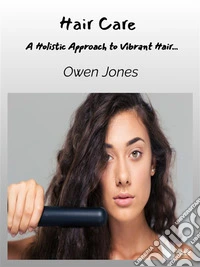 Hair CareA Holistic Approach To Vibrant Hair…. E-book. Formato EPUB ebook