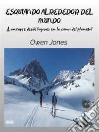 Esquiando Alrededor Del MundoLanzarse Desde Lugares En La Cima Del Planeta. E-book. Formato EPUB ebook