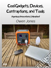 Cool Gadgets, Devices, Contraptions, And ToolsIngenious Innovations Unleashed!. E-book. Formato EPUB ebook