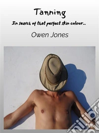 TanningIn Search Of That Perfect Skin Colour…. E-book. Formato EPUB ebook
