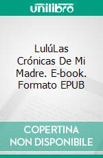 LulúLas Crónicas De Mi Madre. E-book. Formato EPUB ebook