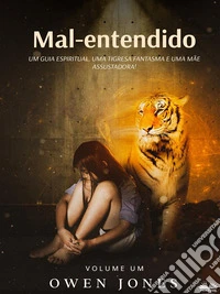 Mal-EntendidoUm Guia Espiritual, Uma Tigresa Fantasma E Uma Mãe Assustadora!. E-book. Formato EPUB ebook