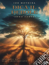 Dica Il Debole:”Sono Forte”. E-book. Formato EPUB ebook
