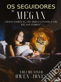 Os Seguidores De MeganUm Guia Espiritual, Uma Tigresa Fantasma E Uma Mãe Assustadora!. E-book. Formato EPUB ebook
