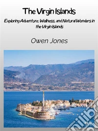 The Virgin IslandsExploring Adventure, Wellness, And Natural Wonders In The Virgin Islands. E-book. Formato EPUB ebook