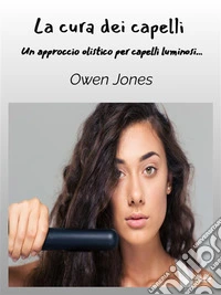 La Cura Dei CapelliUn Approccio Olistico Per Capelli Luminosi.... E-book. Formato EPUB ebook