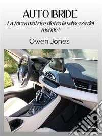 Auto IbrideLa Forza Motrice Dietro Al Salvataggio Del Mondo?. E-book. Formato EPUB ebook