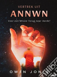 Vertrek Uit AnnwnVoor Een Missie Terug Naar Aarde!. E-book. Formato EPUB ebook