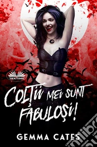 Col?ii Mei Sunt Fabulo?i!O Poveste De Dragoste Dintre Un Vampir Aproape Uman ?i Un Om. E-book. Formato EPUB ebook