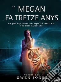 La Megan Fa Tretze AnysUn Guia Espiritual, Una Tigressa Fantasma I Una Mare Espantada. E-book. Formato EPUB ebook