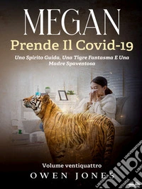 Megan Prende Il Covid-19Uno Spirito Guida, Una Tigre Fantasma E Una Madre Spaventosa. E-book. Formato EPUB ebook