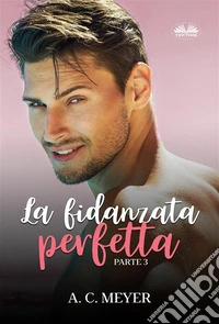 La Fidanzata PerfettaParte 3. E-book. Formato EPUB ebook