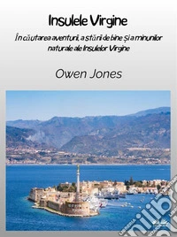 Insulele VirgineÎn Cautarea Aventurii, A Starii De Bine ?i A Minunilor Naturale Ale Insulelor Virgine. E-book. Formato EPUB ebook