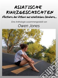 Asiatische KurzgeschichtenFlüstern Des Ostens Aus Asiatischen Ländern.... E-book. Formato EPUB ebook