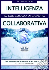 Intelligenza CollaborativaIC Sul Luogo Di Lavoro. E-book. Formato EPUB ebook