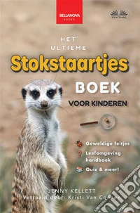Het Ultieme Stokstaartjes Boek Voor KinderenMeer Dan 100 Geweldige Feitjes Over Stokstaartjes, Foto's, Quizzen En Meer. E-book. Formato EPUB ebook