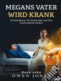 Megans Vater Wird KrankEin Geistführer, Ein Geistertiger Und Eine Erschreckende Mutter!. E-book. Formato EPUB ebook