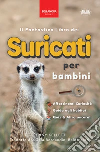 Il Fantastico Libro Dei Suricati Per Bambini100+ Curiosità Sui Suricati, Foto, Quiz E Molto Altro. E-book. Formato EPUB ebook