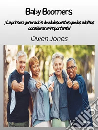 Baby Boomers¡La Primera Generación De Adolescentes Que Los Adultos Consideraron Importante!. E-book. Formato EPUB ebook
