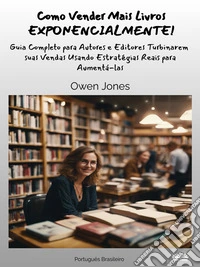 Como Vender Mais Livros EXPONENCIALMENTE!Guia Completo Para Autores E Editores Turbinarem Vendas Usando Estratégias Reais Para Aumentá-Las. E-book. Formato EPUB ebook