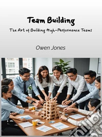 Team BuildingThe Art Of Building High-Performance Teams. E-book. Formato EPUB ebook
