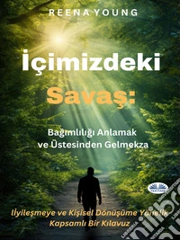 Içimizdeki Savas: Bagimliligi Anlamak Ve Üstesinden GelmekIyilesmeye Ve Kisisel Dönüsüme Yönelik Kapsamli Bir Kilavuz. E-book. Formato EPUB ebook