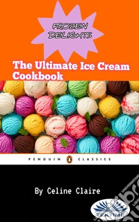 Frozen DelightsThe Ultimate Ice Cream Cookbook. E-book. Formato EPUB ebook