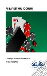 Fii Maestrul JoculuiCum Sa Pariezi Ca Un PROFESIONIST!. E-book. Formato EPUB ebook