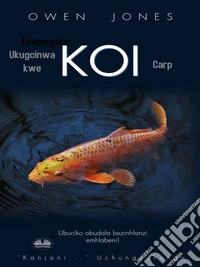 Ukugcinwa Kwe Koi CarpUbuciko Obudala Bezinhlanzi Emhlabeni!. E-book. Formato EPUB ebook