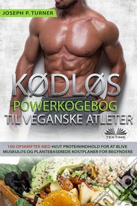 Kødløs Powerkogebog Til Veganske Atleter100 Højt Proteinindhold- Opskrifter For At Blive Muskuløs Og Plantebaseret Kostplaner For Begyndere. E-book. Formato EPUB ebook