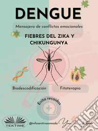 Dengue: Mensajero De Conflictos EmocionalesFiebres Del Zika Y Chikungunya. Biodescodificación Y Fitoterapia. E-book. Formato EPUB ebook