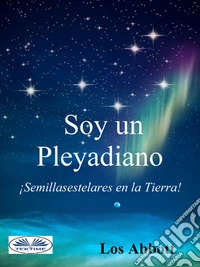 ”Soy Un Pleyadiano” Semillasestelares En La Tierra. E-book. Formato EPUB ebook