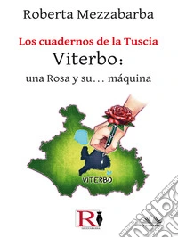Los Cuadernos De La Tuscia - Viterbo: Una Rosa Y Su... Máquina.. E-book. Formato EPUB ebook