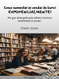 Como Aumentar As Vendas De Livros EXPONENCIALMENTE!Um Guia Abrangente Para Autores E Livreiros Aumentarem As Vendas. E-book. Formato EPUB ebook