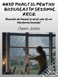 Ghid Practic Pentru Bricolaj În Sezonul ReceRenovari De Toamna ?i Iarna Care Î?i Vor Transforma Locuin?a!. E-book. Formato EPUB ebook
