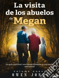 La Visita De Los Abuelos De MeganUn Guía Espiritual, Una Tigresa Fantasma ¡Y Una Madre Aterradora!. E-book. Formato EPUB ebook