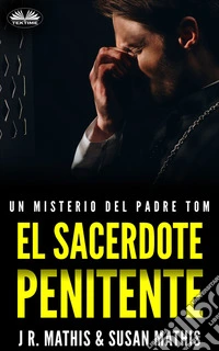 El Sacerdote PenitenteUn Misterio Del Padre Tom. E-book. Formato EPUB ebook