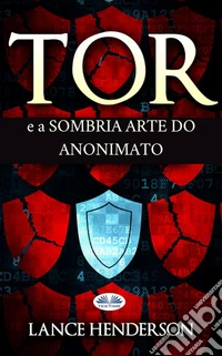 Tor E A Sombria Arte Do Anonimato. E-book. Formato EPUB ebook