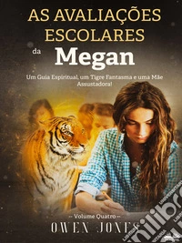 As Avaliações Escolares Da MeganUm Guia Espiritual, Um Tigre Fantasma E Uma Mãe Assustadora!. E-book. Formato EPUB ebook